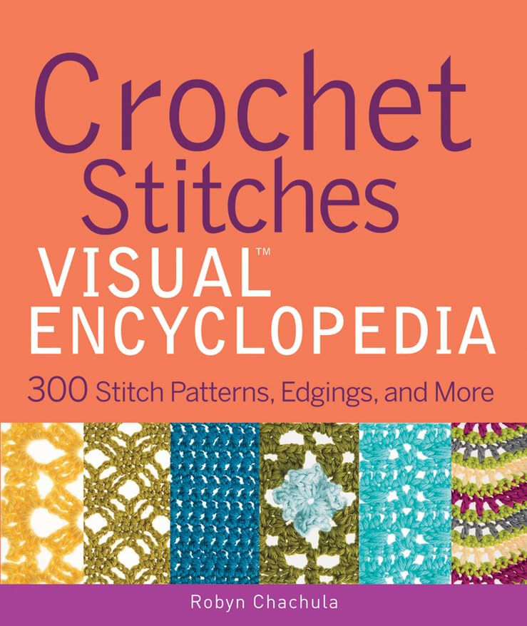 Crochet Stitches Visual Encyclopedia: 300 Stitch Patterns, Edgings, And More