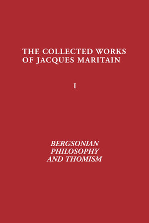 Bergsonian Philosophy and Thomism: Collected Works of Jacques Maritain, Volume 1,New