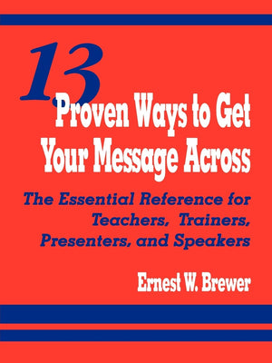 13 Proven Ways to Get Your Message Across: The Essential Reference for Teachers, Trainers, Presenters, and Speakers,Used