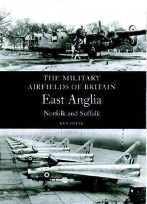 Military Airfields Of Britain: East Anglia,Norfolk And Suffolk (Military Airfields Of Britain S.)