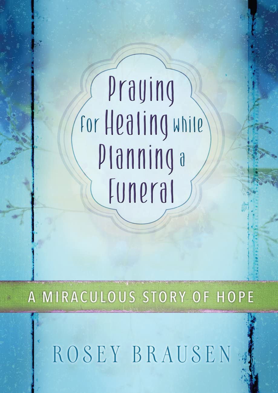 Praying for Healing While Planning a Funeral: A Miraculous Story of Hope,Used