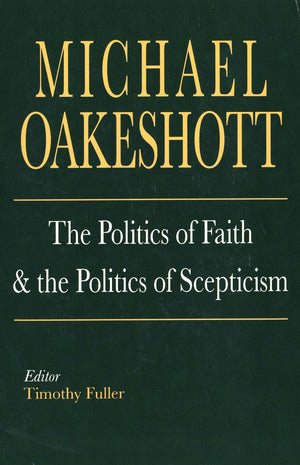 The Politics of Faith and the Politics of Scepticism (Selected Writings of Michael Oakeshott)