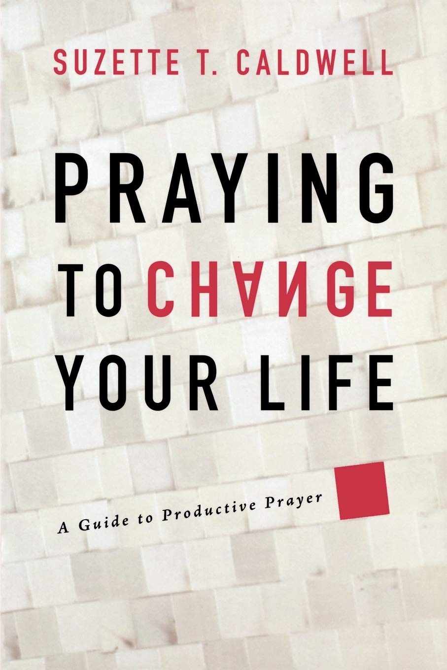 Praying to Change Your Life: A Guide to Productive Prayer,Used