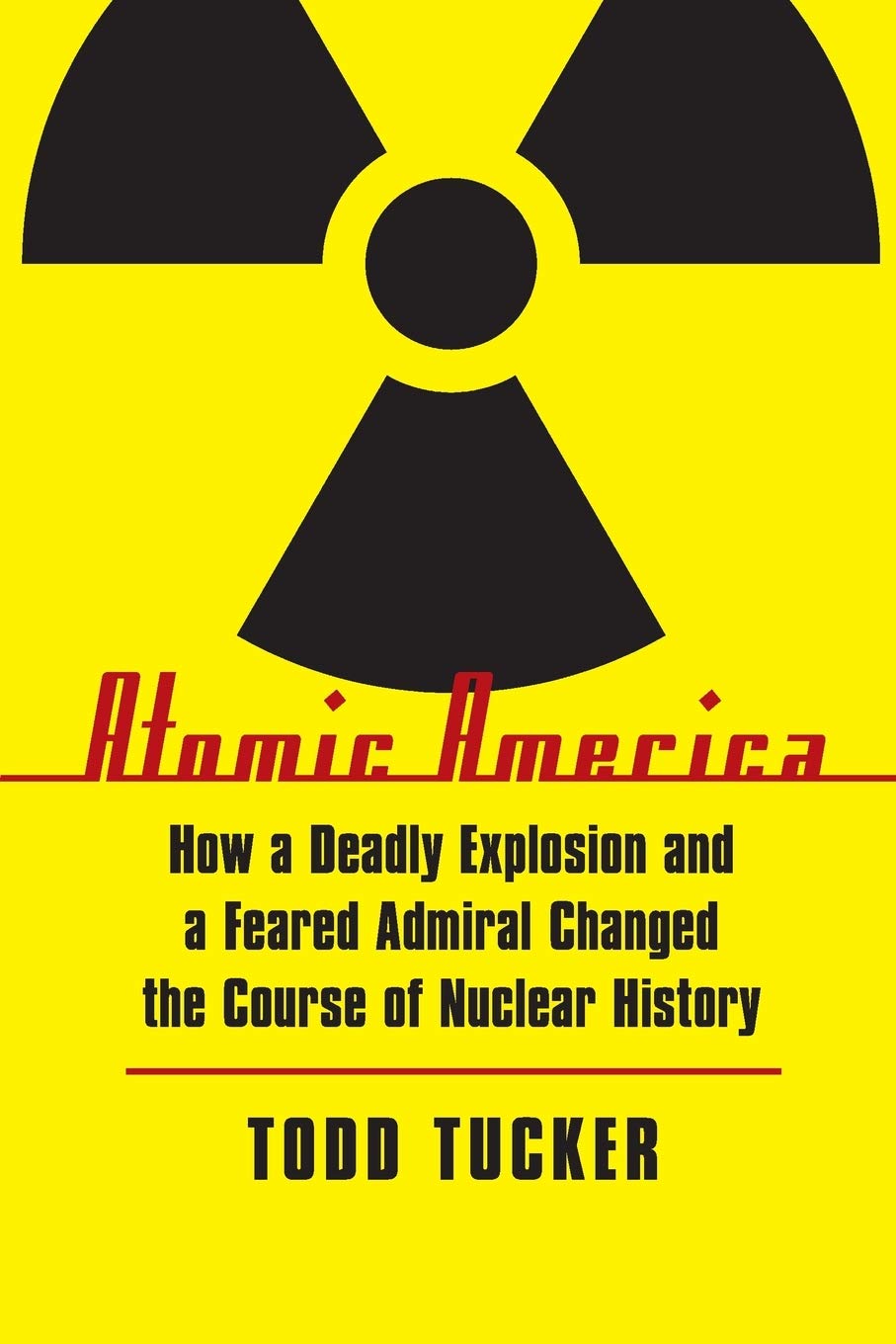Atomic America: How A Deadly Explosion And A Feared Admiral Changed The Course Of Nuclear History,Used