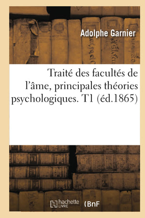 Trait Des Facults De L'Me, Principales Thories Psychologiques. T1 (D.1865) (Philosophie) (French Edition),New