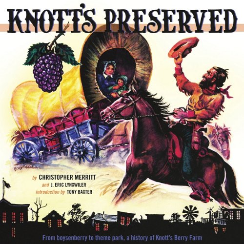 Knott'S Preserved: From Boysenberry To Theme Park, The History Of Knott'S Berry Farm