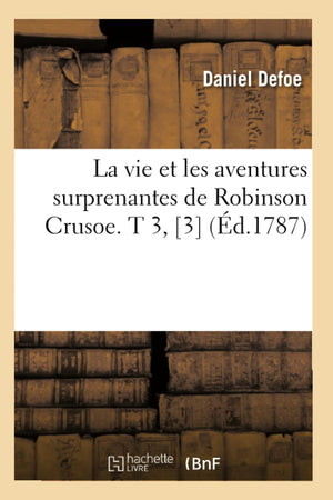 La Vie Et Les Aventures Surprenantes De Robinson Crusoe. T 3, [3] (D.1787) (Litterature) (French Edition),Used