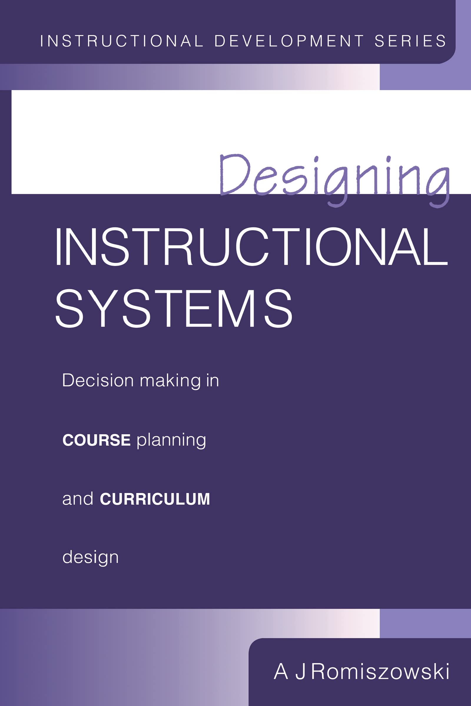 Designing Instructional Systems: Decision Making in Course Planning and Curriculum Design,Used