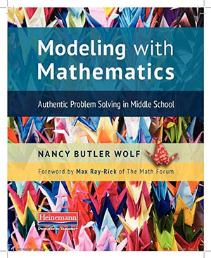 Modeling with Mathematics: Authentic Problem Solving in Middle School,New