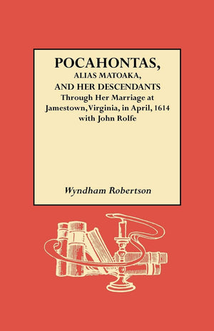 Pocahontas, Alias Matoaka: And Her Descendants Through Her Marriage At Jamestown, Virginia In April, 1614, With John Rolfe, Gent,Used
