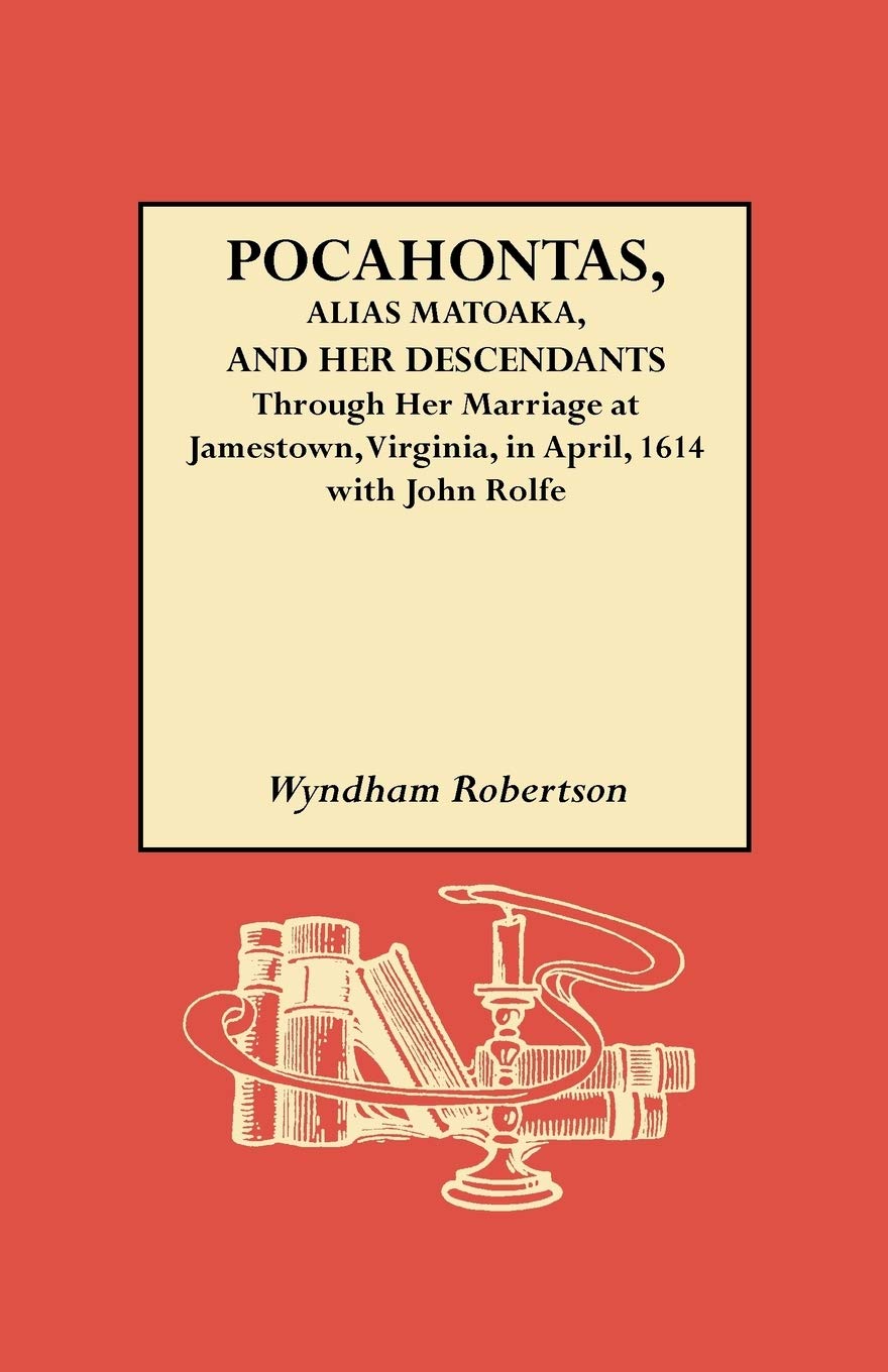 Pocahontas, Alias Matoaka: And Her Descendants Through Her Marriage At Jamestown, Virginia In April, 1614, With John Rolfe, Gent,Used