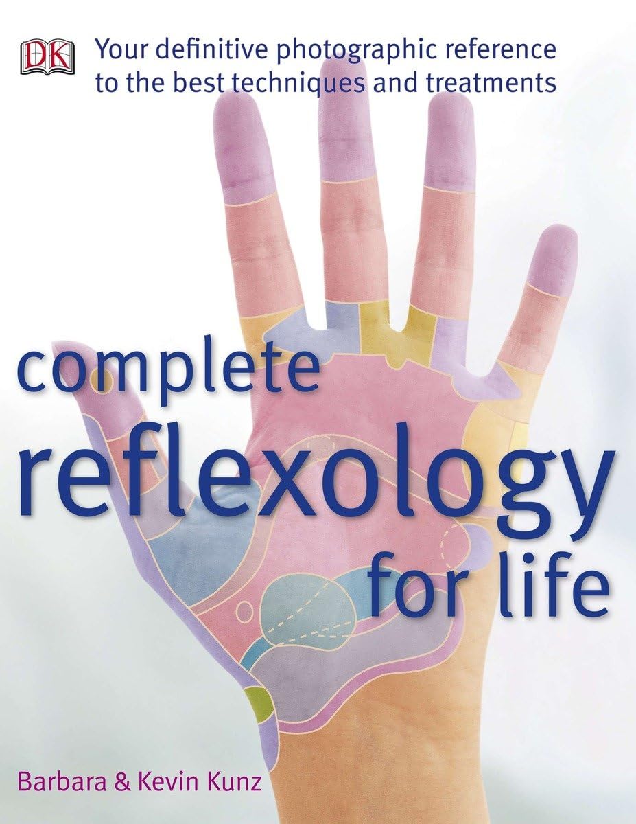 Complete Reflexology for Life: Your Definitive Photographic Reference to the Best Techniques and Treatments,Used