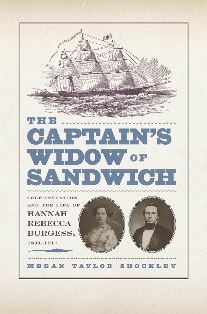 The Captains Widow Of Sandwich: Selfinvention And The Life Of Hannah Rebecca Burgess, 18341917,Used