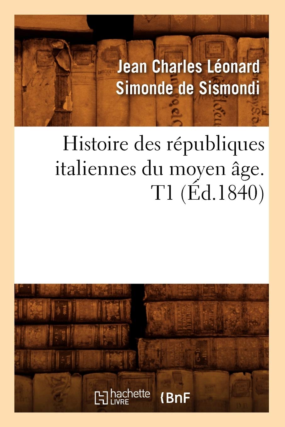 Histoire Des Rpubliques Italiennes Du Moyen Ge. T1 (D.1840) (French Edition),New