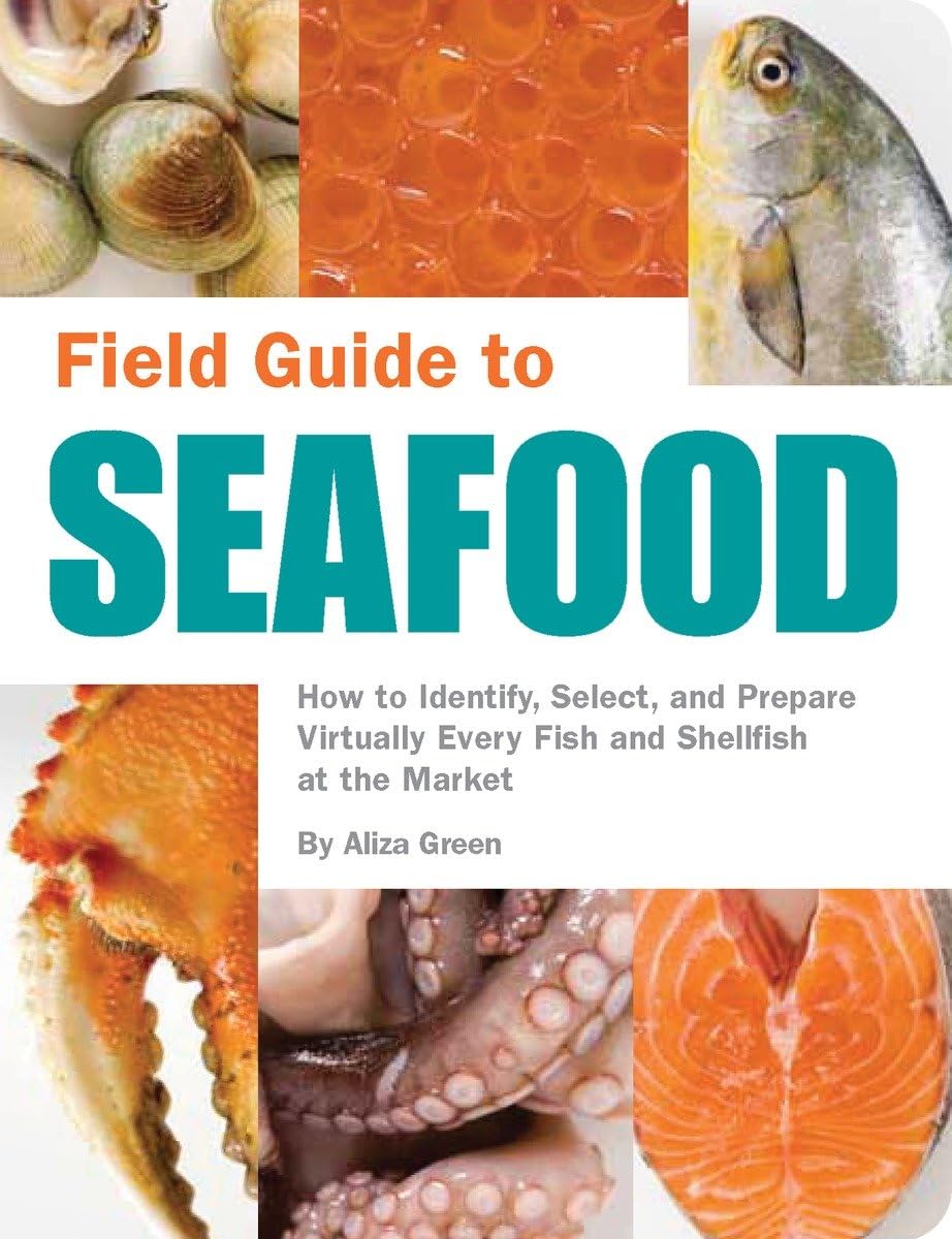 Field Guide To Seafood: How To Identify, Select, And Prepare Virtually Every Fish And Shellfish At The Market