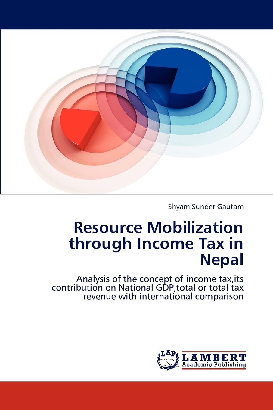 Resource Mobilization through Income Tax in Nepal: Analysis of the concept of income tax,its contribution on National GDP,total ,Used