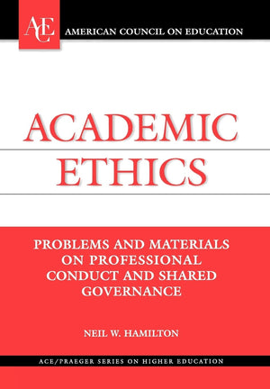 Academic Ethics: Problems and Materials on Professional Conduct and Shared Governance (American Council on Education/Praeger Ser,New