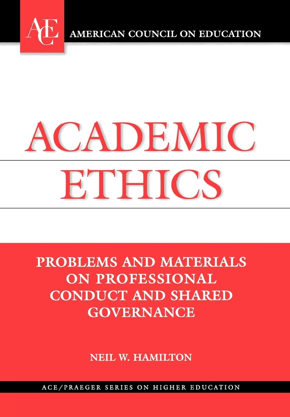 Academic Ethics: Problems and Materials on Professional Conduct and Shared Governance (American Council on Education/Praeger Ser,New