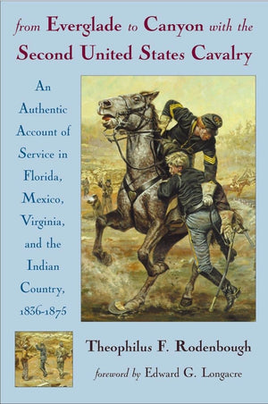 From Everglade to Canyon With the Second United States Cavalry: An Authentic Account of Service in Florida, Mexico, Virginia, an