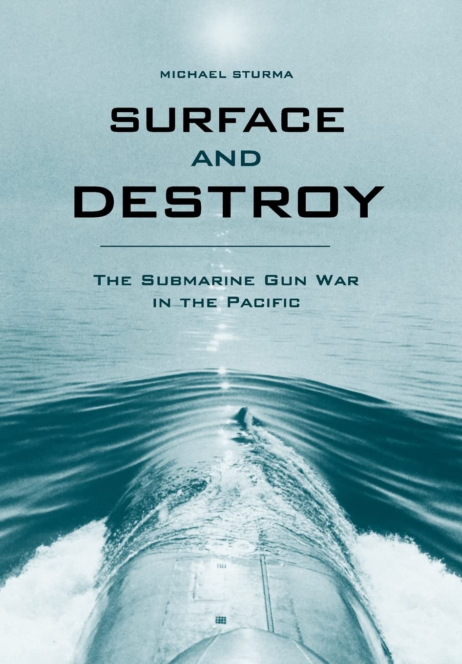 Surface And Destroy: The Submarine Gun War In The Pacific,New
