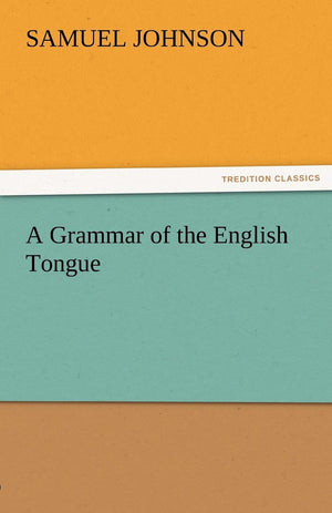 A Grammar of the English Tongue,Used