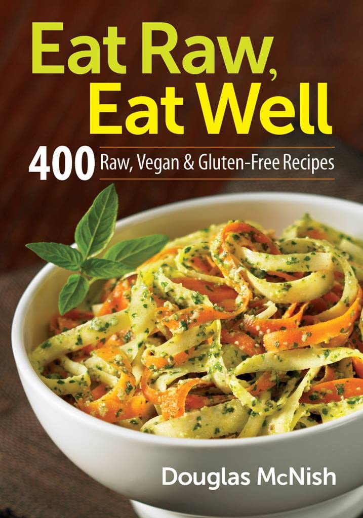Eat Raw, Eat Well: 400 Raw, Vegan And Glutenfree Recipes