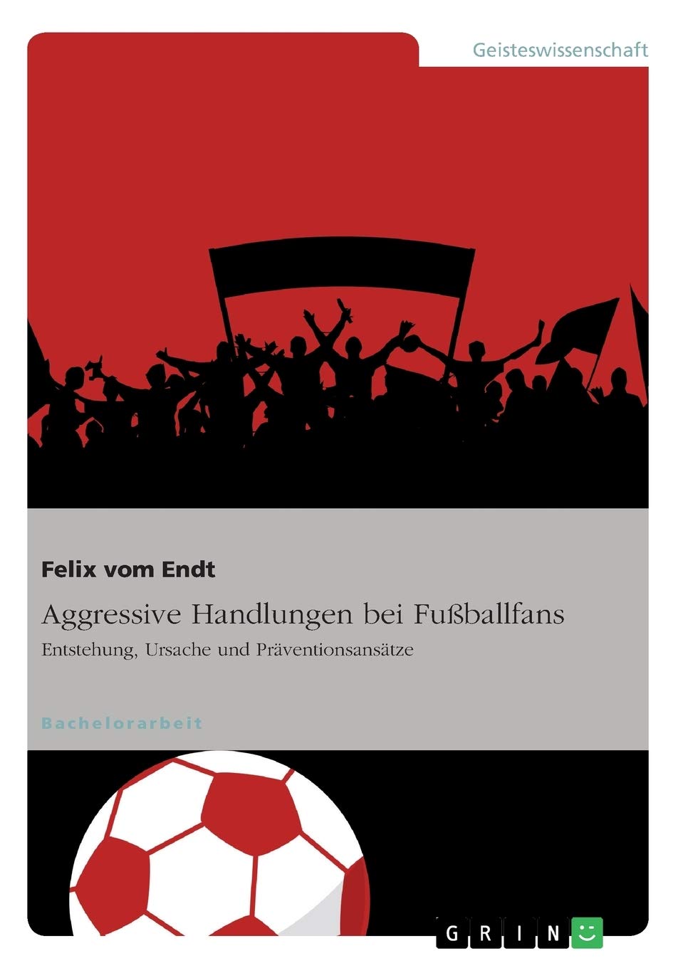 Aggressive Handlungen Bei Fuballfans: Entstehung, Ursache Und Prventionsanstze (German Edition),Used
