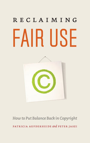 Reclaiming Fair Use: How to Put Balance Back in Copyright,New