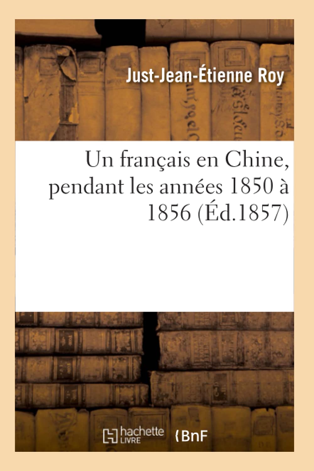 Un Franais En Chine, Pendant Les Annes 1850  1856 (D.1857) (Histoire) (French Edition),New