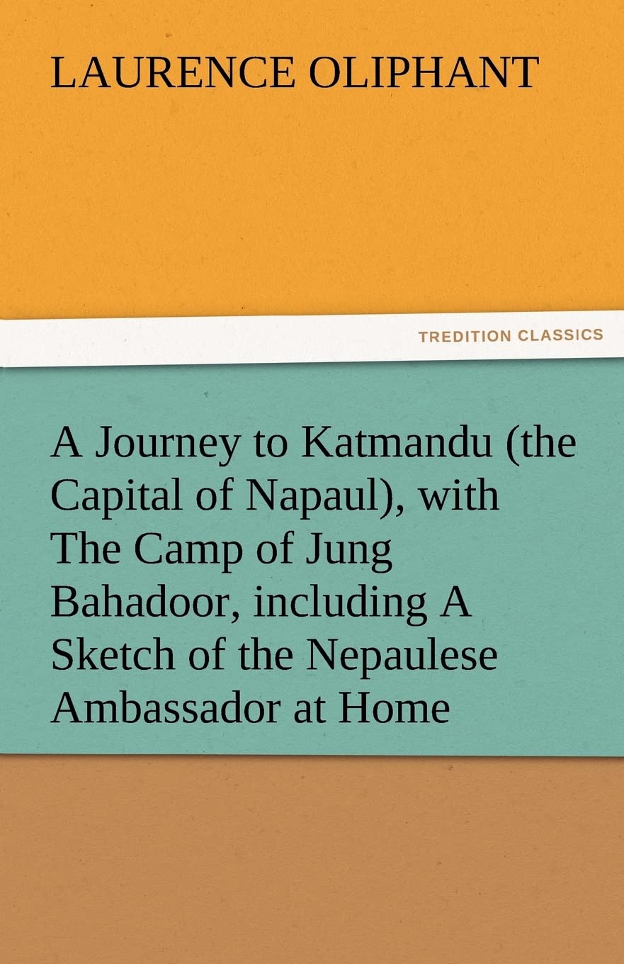 A Journey to Katmandu (the Capital of Napaul), with the Camp of Jung Bahadoor, Including a Sketch of the Nepaulese Ambassador at,Used