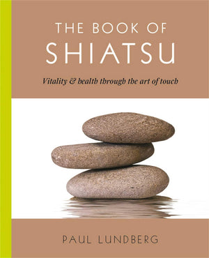 The Book Of Shiatsu: Vitality And Health Through The Art Of Touch