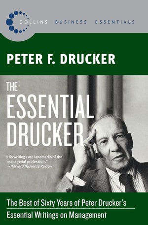 The Essential Drucker: The Best of Sixty Years of Peter Druckers Essential Writings on Management (Collins Business Essentials)