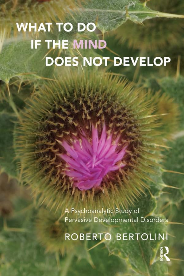 What To Do If the Mind Does Not Develop: A Psychoanalytic Study of Pervasive Developmental Disorders,Used