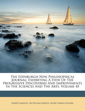 The Edinburgh New Philosophical Journal: Exhibiting a View of the Progressive Discoveries and Improvements in the Sciences and t,New