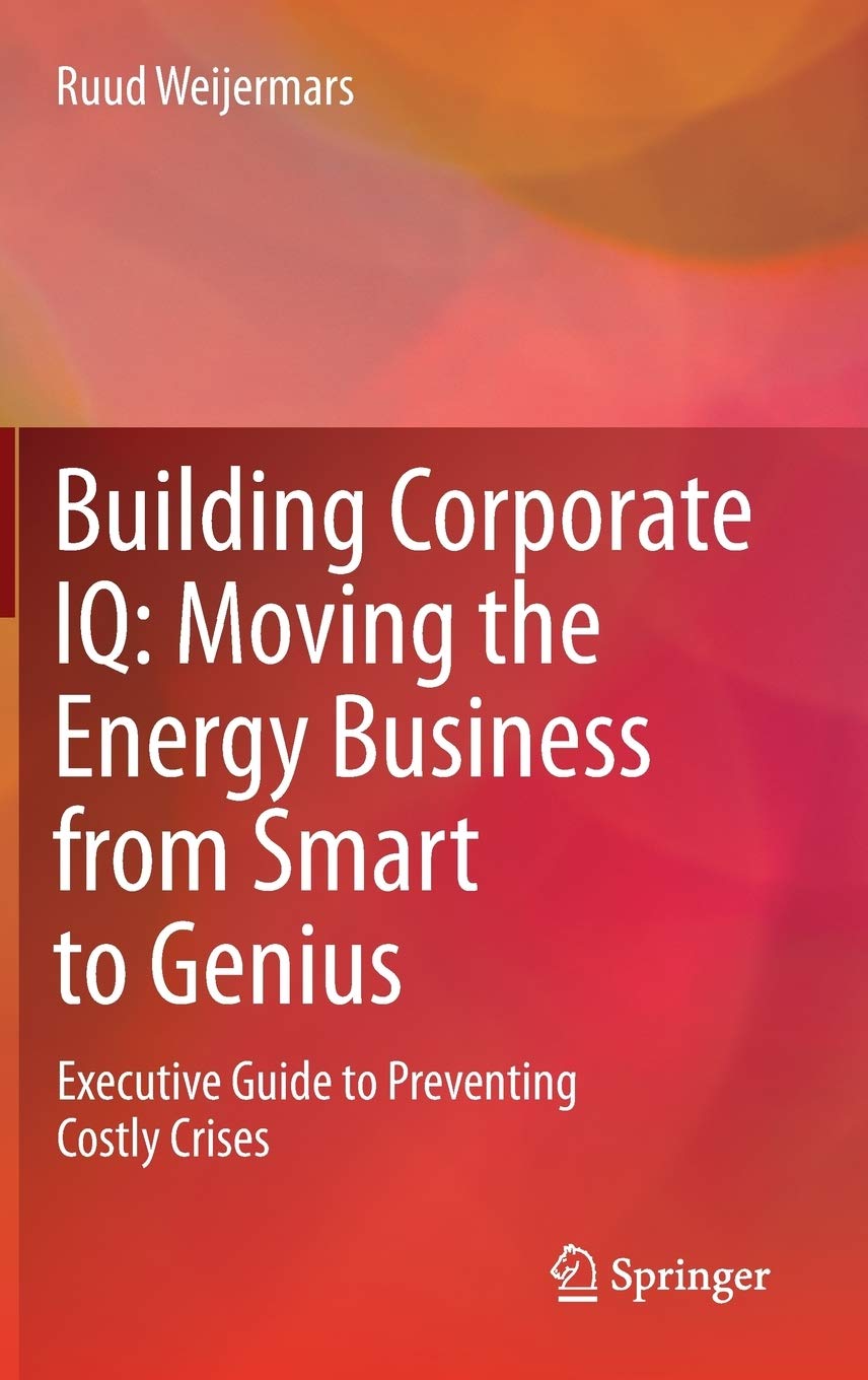 Building Corporate IQ  Moving the Energy Business from Smart to Genius: Executive Guide to Preventing Costly Crises,Used