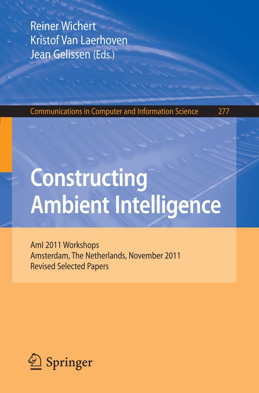 Constructing Ambient Intelligence: AmI 2011 Workshops, Amsterdam, The Netherlands, November 1618, 2011. Revised Selected Papers,Used