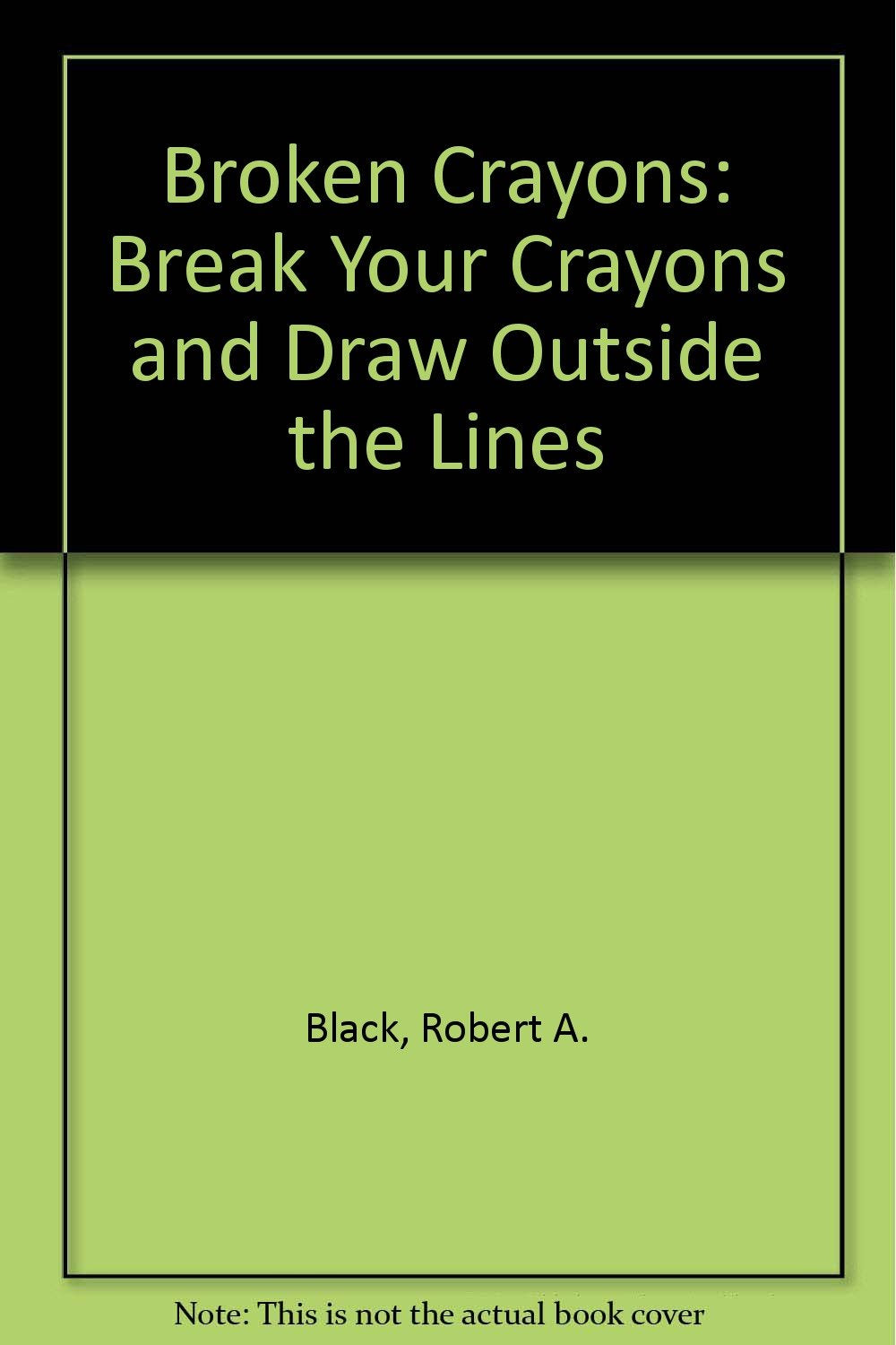 Broken Crayons: Break Your Crayons and Draw Outside the Lines,Used