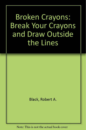 Broken Crayons: Break Your Crayons and Draw Outside the Lines,Used