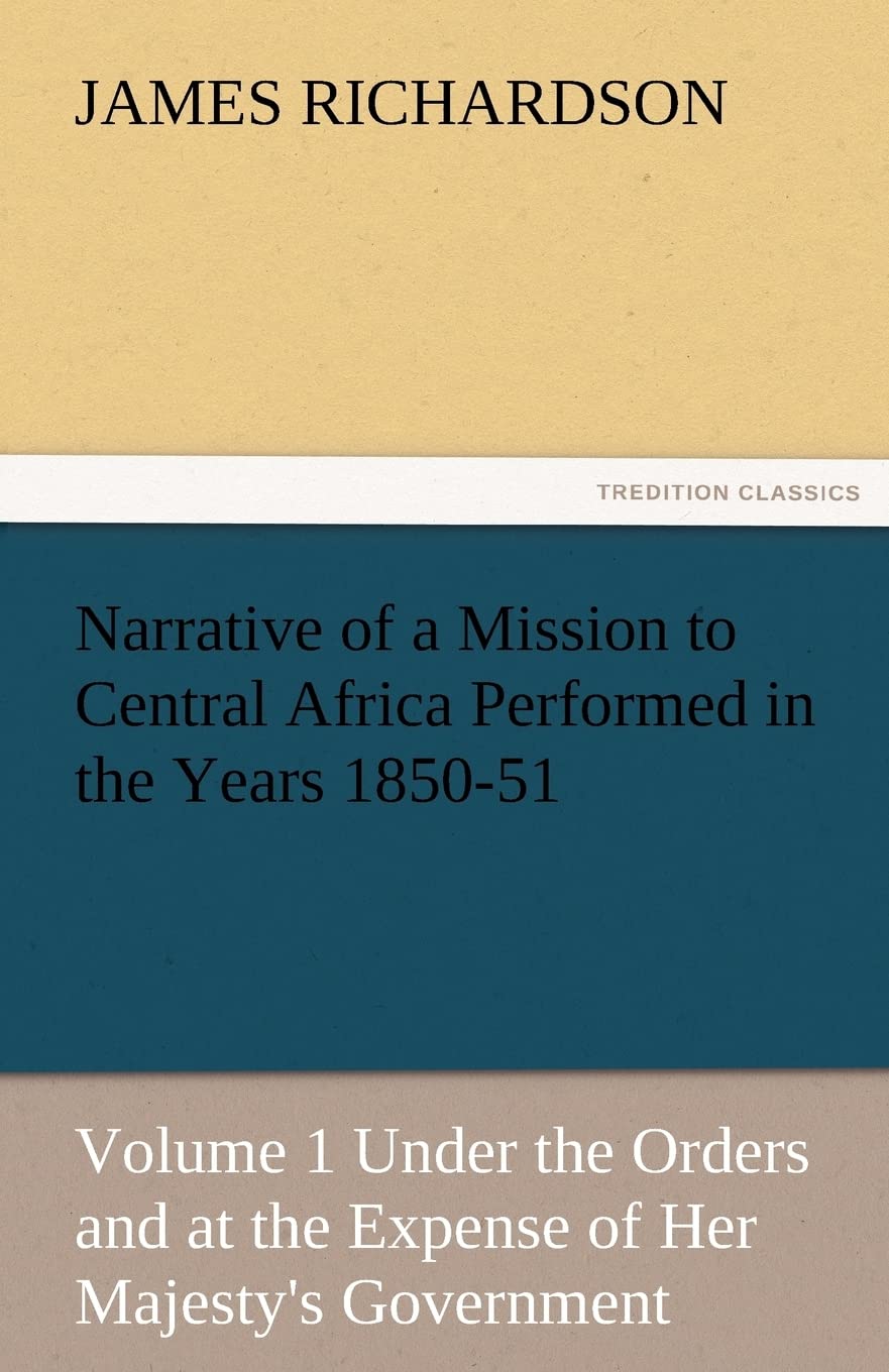 Narrative of a Mission to Central Africa Performed in the Years 185051, Volume 1 Under the Orders and at the Expense of Her Maj,Used