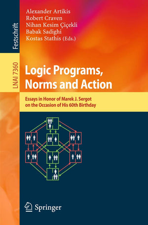Logic Programs, Norms and Action: Essays in Honor of Marek J. Sergot on the Occasion of His 60th Birthday (Lecture Notes in Comp,Used
