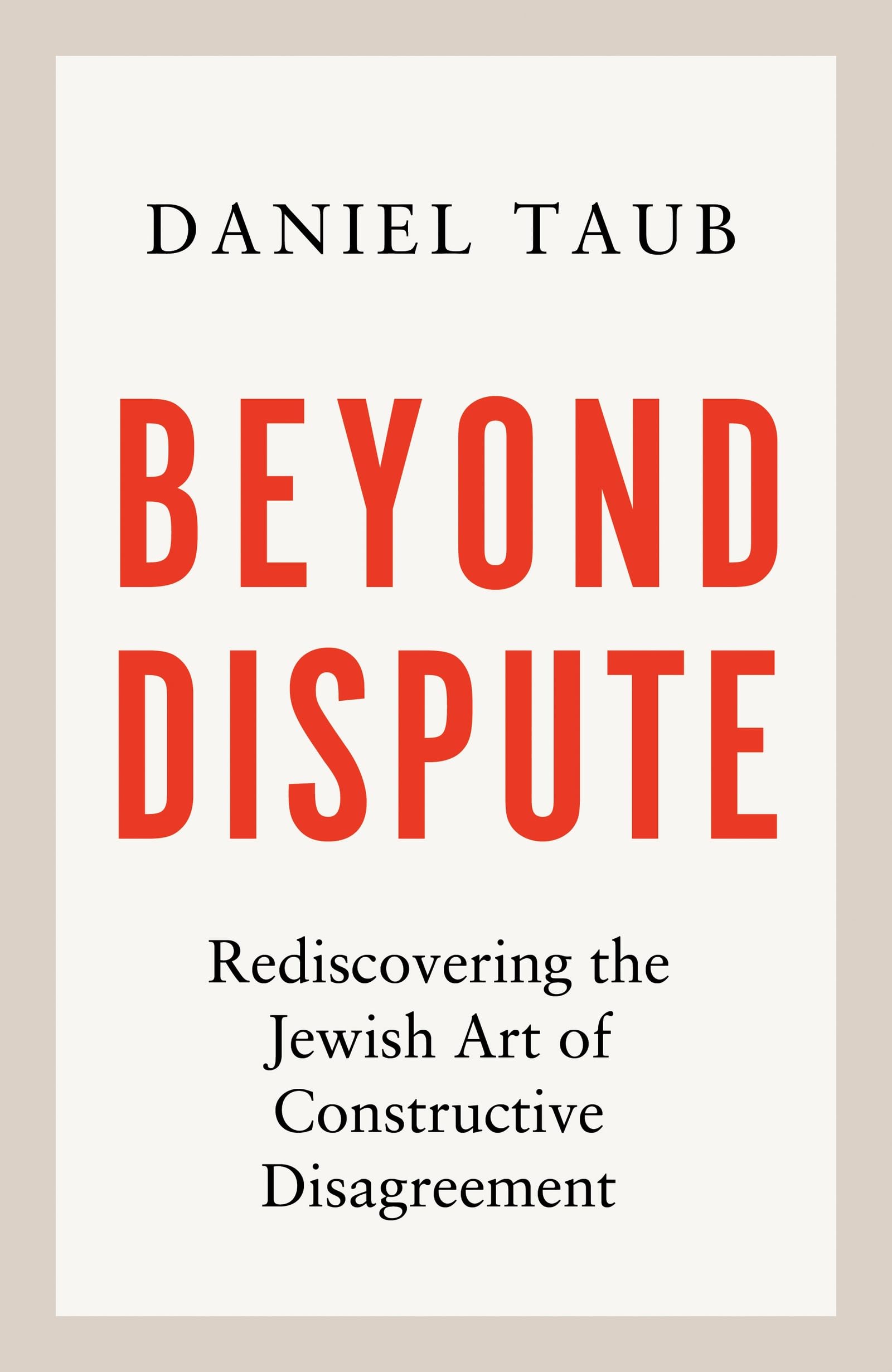 Beyond Dispute: Rediscovering The Jewish Art Of Constructive Disagreement
