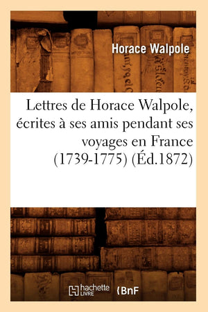 Lettres De Horace Walpole, Crites  Ses Amis Pendant Ses Voyages En France (17391775) (D.1872) (Histoire) (French Edition),Used