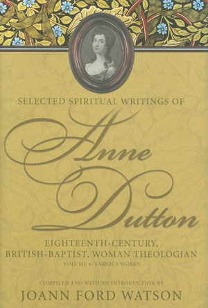Various Works (Selected Spiritual Writings of Anne Dutton: EighteenthCentury, British, Woman Theologian)