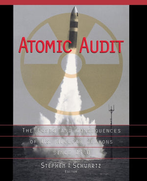 Atomic Audit: The Costs And Consequences Of U.S. Nuclear Weapons Since 1940,New