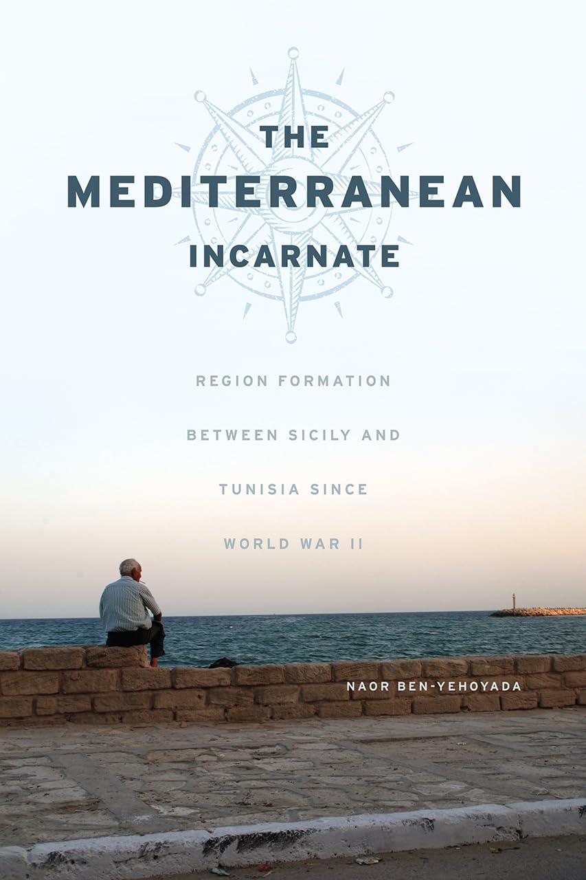The Mediterranean Incarnate: Region Formation Between Sicily And Tunisia Since World War Ii