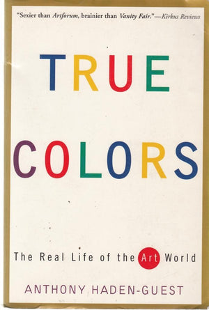 True Colors: The Real Life of the Art World,New