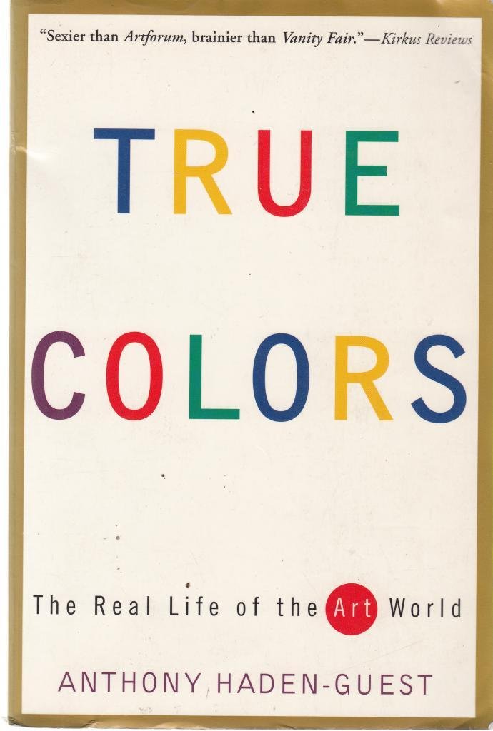 True Colors: The Real Life of the Art World,New