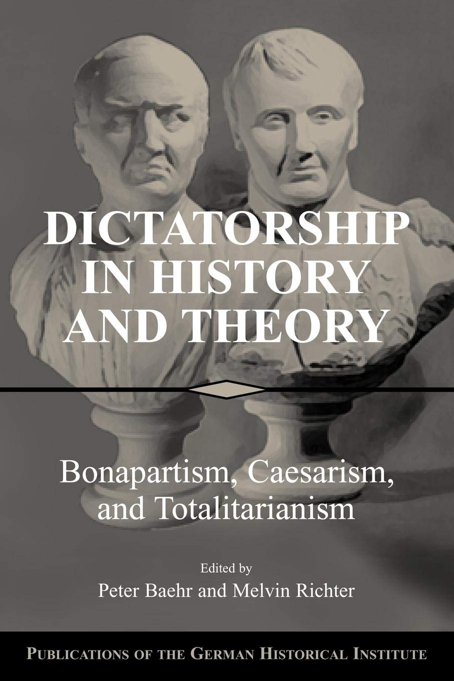 Dictatorship in History and Theory: Bonapartism, Caesarism, and Totalitarianism (Publications of the German Historical Institute,Used