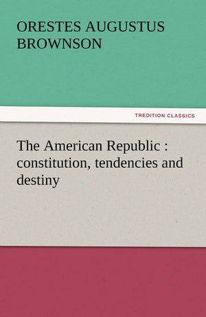The American Republic: Constitution, Tendencies and Destiny,Used