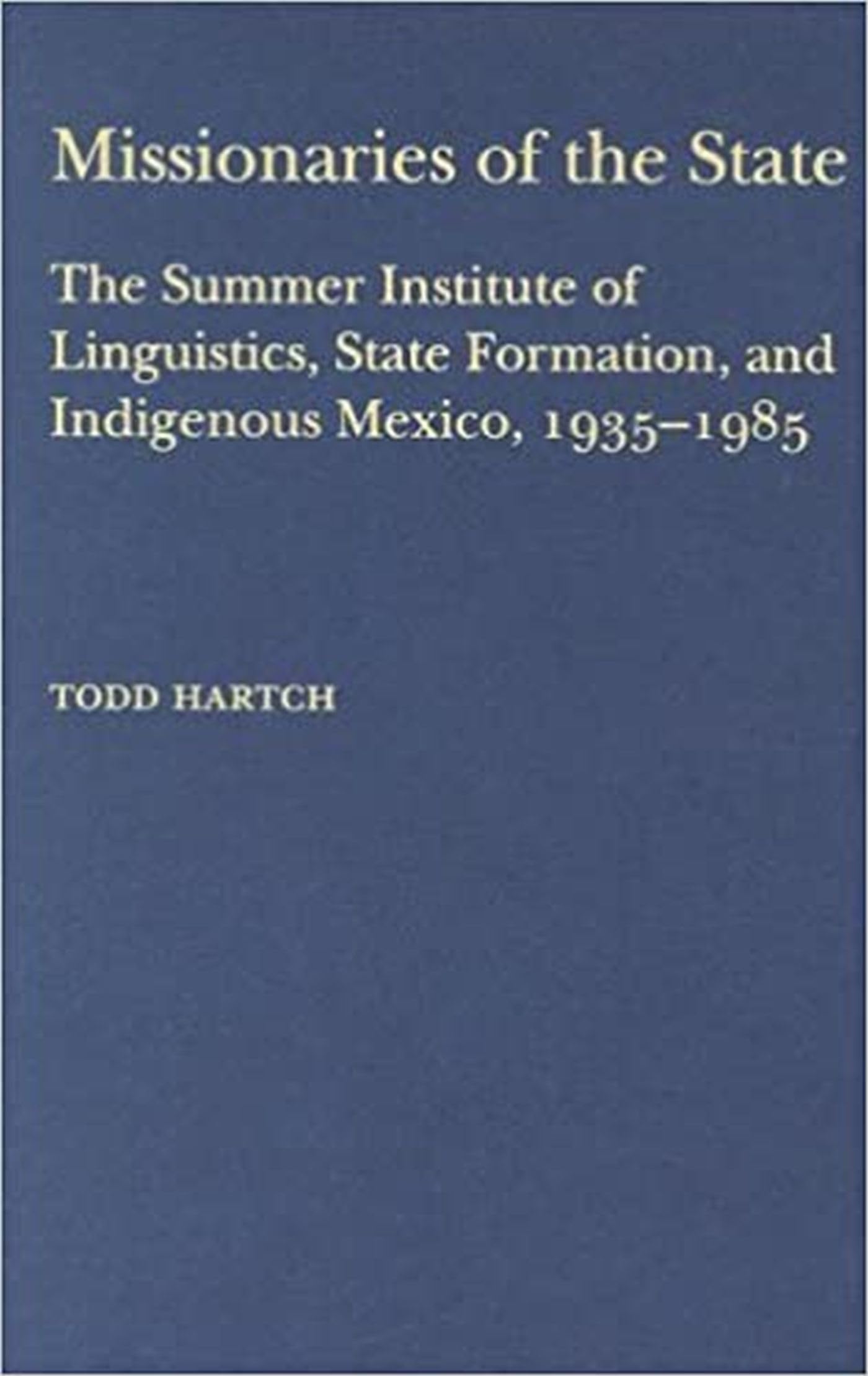 Missionaries Of The State: The Summer Institute Of Linguistics, State Formation, And Indigenous Mexico, 19351985,Used